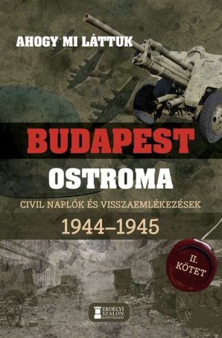 Mihályi Balázs - Ahogy mi láttuk - Budapest ostroma 1944-1945 - Civil naplók és visszaemlékezések II. kötet