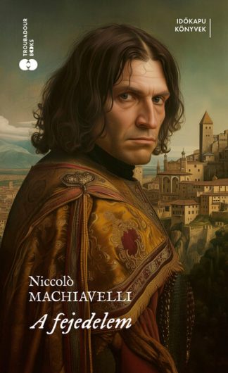 Niccoló Machiavelli - A fejedelem - Időkapu könyvek