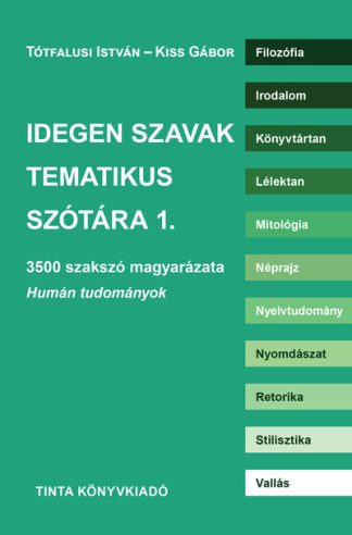 Tótfalusi István - Idegen szavak tematikus szótára 1. - 3500 szakszó magyarázata. Humán tudományok